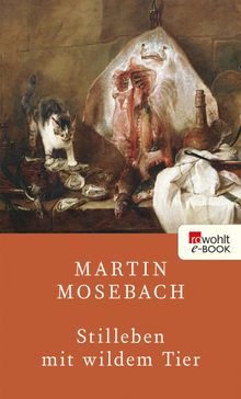 Stilleben mit wildem Tier.  Martin Mosebach