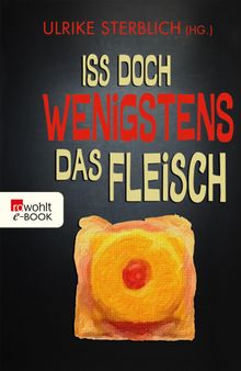 Iss doch wenigstens das Fleisch.  Ulrike Sterblich