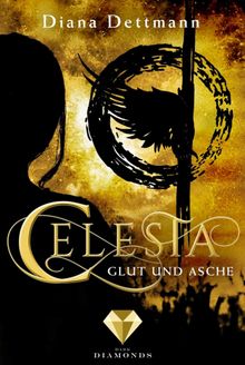 Celesta: Glut und Asche (Band 4).  Diana Dettmann