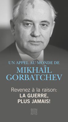 Revenez  la raison - La guerre, plus jamais!.  Michail Gorbatschow