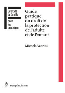 Guide pratique du droit de la protection de l'adulte et de l'enfant.  Micaela Vaerini