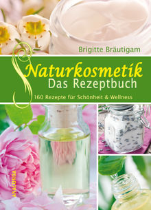 Naturkosmetik - Das Rezeptbuch.  Brigitte Brutigam