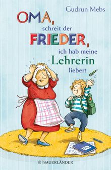 Oma, schreit der Frieder, ich hab meine Lehrerin lieber!.  Gudrun Mebs