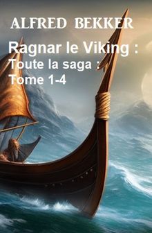 Ragnar le Viking : Toute la saga : Tome 1-4.  Alfred Bekker