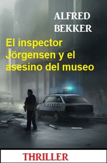 El inspector Jrgensen y el asesino del museo: Thriller.  Alfred Bekker