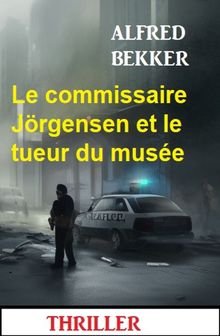 Le commissaire Jrgensen et le tueur du muse : Thriller.  Alfred Bekker