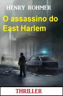 O assassino do East Harlem : Thriller.  Henry Rohmer