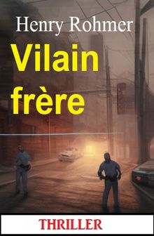 Vilain frre : Thriller.  Henry Rohmer