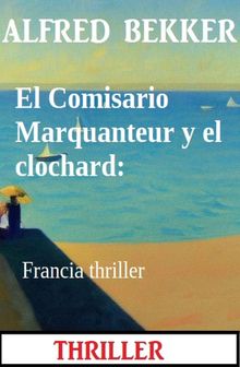 El Comisario Marquanteur y el clochard: Francia thriller.  Alfred Bekker