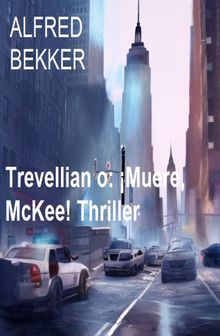 Trevellian o: Muere, McKee! Thriller.  Alfred Bekker