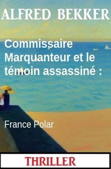 Commissaire Marquanteur et le tmoin assassin : France Polar.  Alfred Bekker