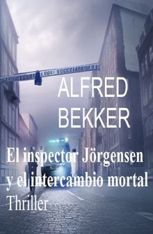 El inspector Jrgensen y el intercambio mortal : Thriller.  Alfred Bekker