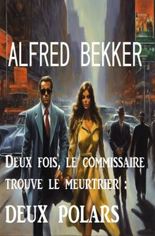 Deux fois, le commissaire trouve le meurtrier : deux polars.  Alfred Bekker