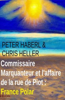 Commissaire Marquanteur et l'affaire de la rue de Piot : France Polar.  Chris Heller