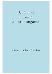 Qu es el Imperio austrohngaro?.  Alfonso Lombana Snchez