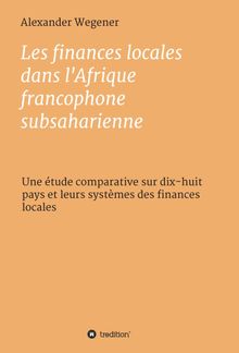 Les finances locales dans l'Afrique francophone subsaharienne.  Alexander Wegener