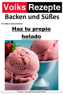 Recetas populares de repostera y dulces - Haz tu propio helado.  Marc Schommertz