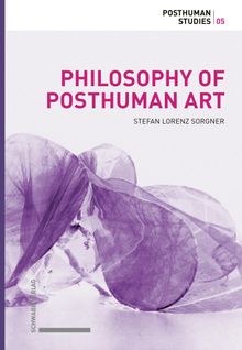 Philosophy of Posthuman Art.  Stefan Lorenz Sorgner