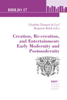 Creation, Re-creation, and Entertainment: Early Modernity and Postmodernity.  Charlotte Trinquet du Lys