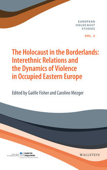 The Holocaust in the Borderlands.  Caroline Mezger