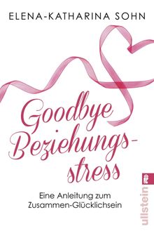 Goodbye Beziehungsstress.  Elena-Katharina Sohn