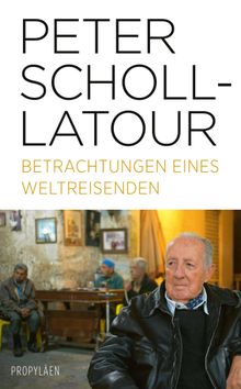 Betrachtungen eines Weltreisenden.  Peter Scholl-Latour