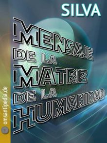 Mensaje de la Matriz del Humanidad.  SILVA OMSANTIPEDIA