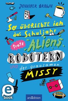 So berlebte ich das Schuljahr trotz Aliens, Robotern und der grausamen Missy.  Christine Spindler