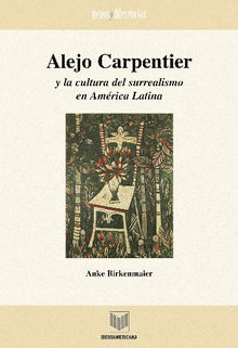 Alejo Carpentier y la cultura del surrealismo en Amrica Latina.  Anke Birkenmaier