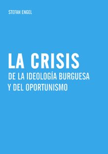 La crisis de la ideologa burguesa  y del oportunismo.  Stefan Engel