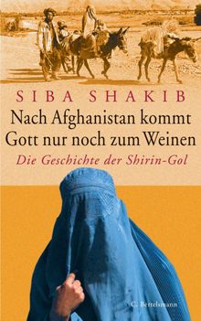 Nach Afghanistan kommt Gott nur noch zum Weinen.  Siba Shakib