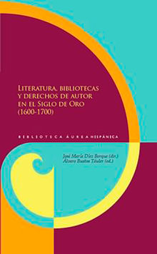 Literatura, bibliotecas y derechos de autor en el Siglo de Oro (1600-1700).  Jos Mara Dez Borque