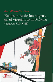 Resistencia de los negros en el virreinato de Mxico (siglos XVI-XVII).  Jean-Pierre Tardieu