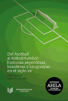 Del football al ftbol/futebol: Historias argentinas, brasileras y uruguayas en el siglo XX.  Stefan Rinke