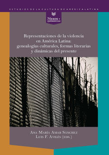 Representaciones de la violencia en Amrica Latina: genealogas culturales, formas literarias y dinmicas del presente.  Luis F. Avils