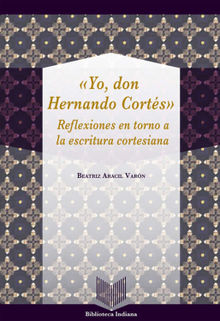 Yo, Don Hernando Corts.  Beatriz Aracil Varn