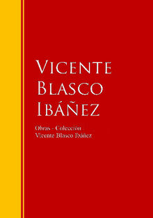 Obras - Coleccin de Vicente Blasco Ibez.  Vicente Blasco Ibez