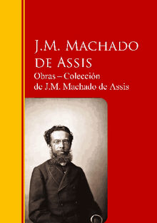 Obras ? Coleccin  de J.M. Machado de Assis.  J.M. Machado de Assis