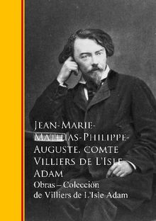 Obras  - Coleccion de Villiers de L'Isle Adam.  Jean-Marie Mathias Philippe-Auguste Comte Villiers de L'Isle Adam