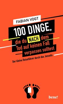 100 Dinge, die du NACH dem Tod auf keinen Fall verpassen solltest.  Fabian Vogt