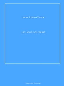 Le loup solitaire.  Louis Joseph Vance