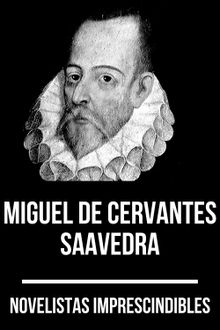 Novelistas Imprescindibles - Miguel de Cervantes Saavedra.  Miguel de Cervantes Saavedra