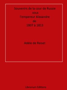 Souvenirs de la cour de Russie sous l'empereur Alexandre, de 1807  1813.  Adle de Reiset