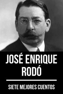 7 mejores cuentos de Jos Enrique Rod.  Jos Enrique Rod