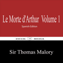 Le Morte d'Arthur Volume 1.  Zeuk Media