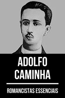 Romancistas Essenciais - Adolfo Caminha.  Adolfo Caminha