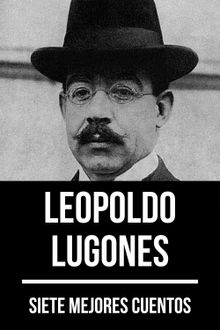 7 mejores cuentos de Leopoldo Lugones.  Leopoldo Lugones