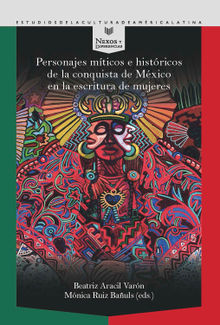 Personajes mticos e histricos de la conquista de Mxico en la escritura de mujeres.  Mnica Ruiz Bauls