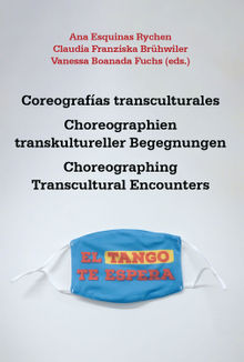 Coreografas transculturales = Choreographien transkultureller Begegnungen = Choreographing Transcultural Encounters.  Ana Esquinas Rychen