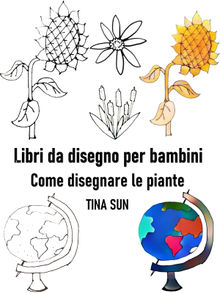Libri da disegno per bambini: Come disegnare le piante.  Tina Sun